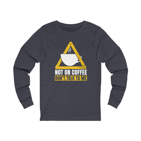 Not On Coffee - Unisex Long Sleeve Tee