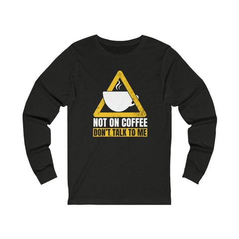 Not On Coffee - Unisex Long Sleeve Tee