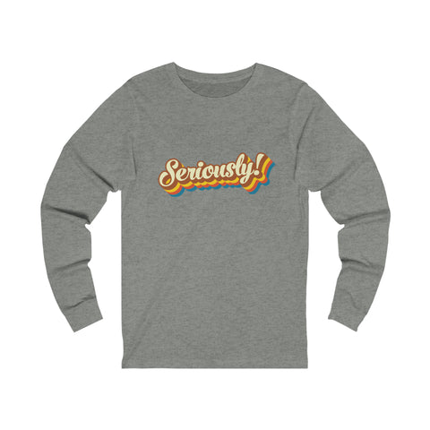 Seriously?!? - Unisex Long Sleeve Tee