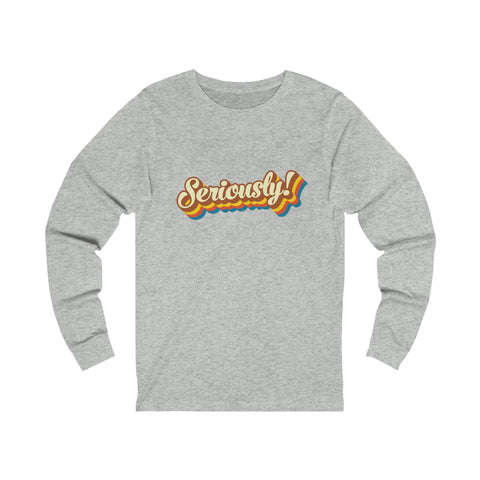 Seriously?!? - Unisex Long Sleeve Tee