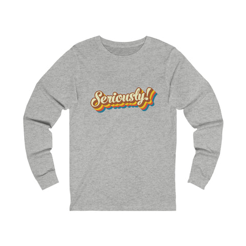 Seriously?!? - Unisex Long Sleeve Tee