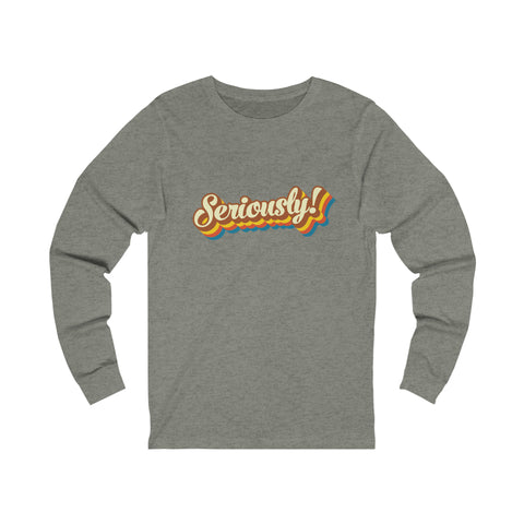 Seriously?!? - Unisex Long Sleeve Tee