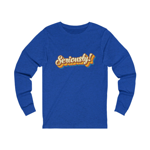 Seriously?!? - Unisex Long Sleeve Tee