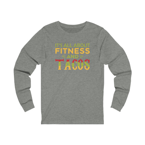 It's All About Fitness And Tacos - Unisex Long Sleeve Tee