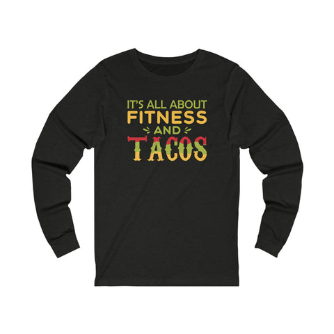 It's All About Fitness And Tacos - Unisex Long Sleeve Tee