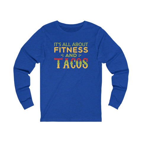 It's All About Fitness And Tacos - Unisex Long Sleeve Tee