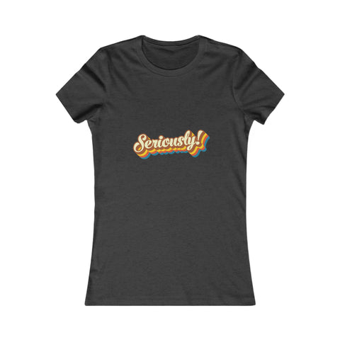 Seriously?!? - Women's Deluxe Tee