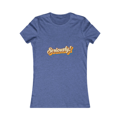 Seriously?!? - Women's Deluxe Tee
