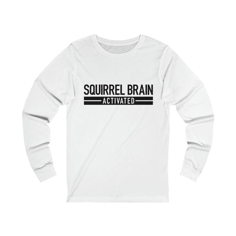 Squirrel Brain Activated! - Unisex Long Sleeve Tee