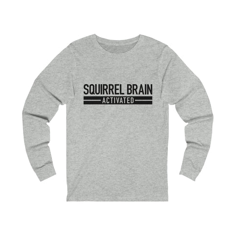Squirrel Brain Activated! - Unisex Long Sleeve Tee