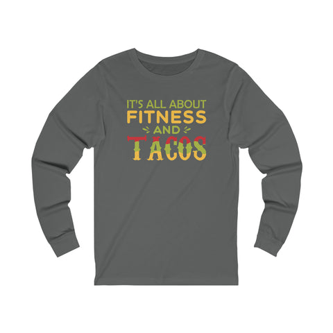 It's All About Fitness And Tacos - Unisex Long Sleeve Tee