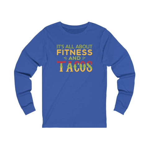 It's All About Fitness And Tacos - Unisex Long Sleeve Tee