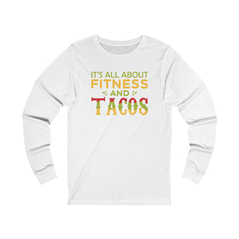 It's All About Fitness And Tacos - Unisex Long Sleeve Tee