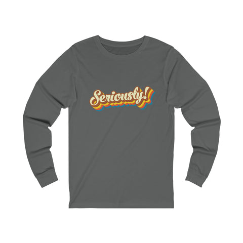 Seriously?!? - Unisex Long Sleeve Tee