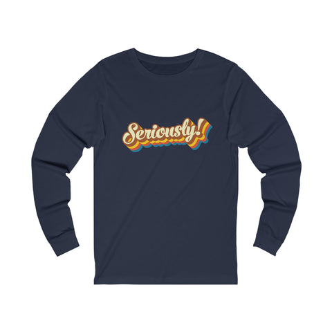 Seriously?!? - Unisex Long Sleeve Tee